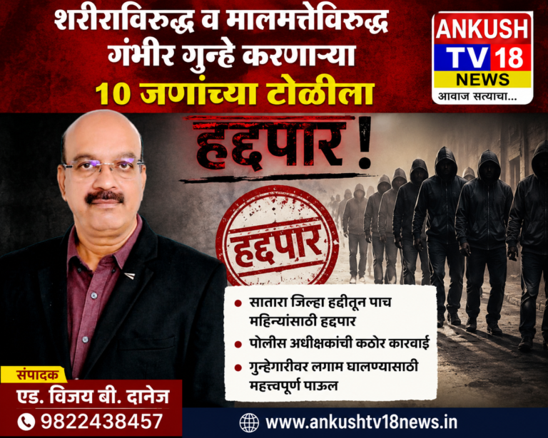 शरीराविरुद्ध व मालमत्तेविरुद्ध गंभीर गुन्हे करणाऱ्या १० जणांच्या टोळीला सातारा जिल्हा हद्दीतून पाच महिन्यांसाठी हद्दपार .